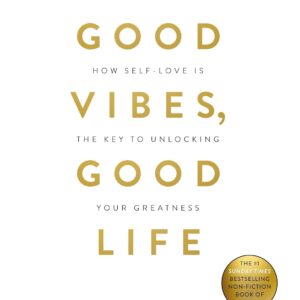 Good Vibes, Good Life: How Self-Love Is the Key to Unlocking Your Greatness